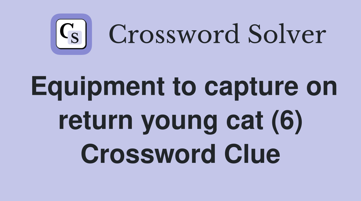 Equipment to capture on return young cat (6) Crossword Clue Answers